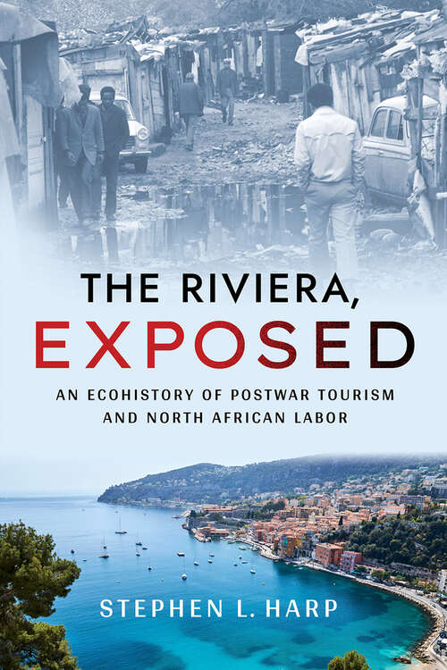 The Riviera, Exposed: An Ecohistory of Postwar Tourism and North African Labor (Histories and Cultures of Tourism)