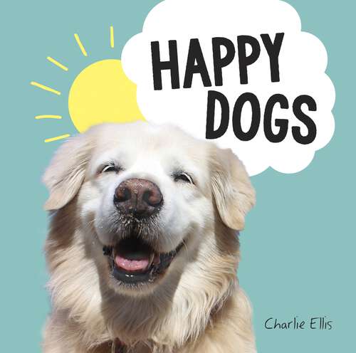 Book cover of Happy Dogs: Photos of the Happiest Pups and Doggos in the World