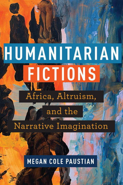 Book cover of Humanitarian Fictions: Africa, Altruism, and the Narrative Imagination (1)