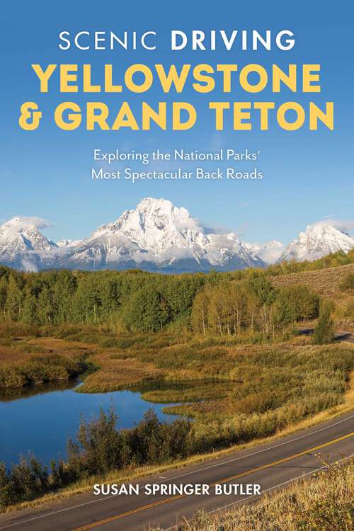 Book cover of Scenic Driving Yellowstone & Grand Teton: Exploring the National Parks' Most Spectacular Back Roads (4th Edition) (Scenic Driving)
