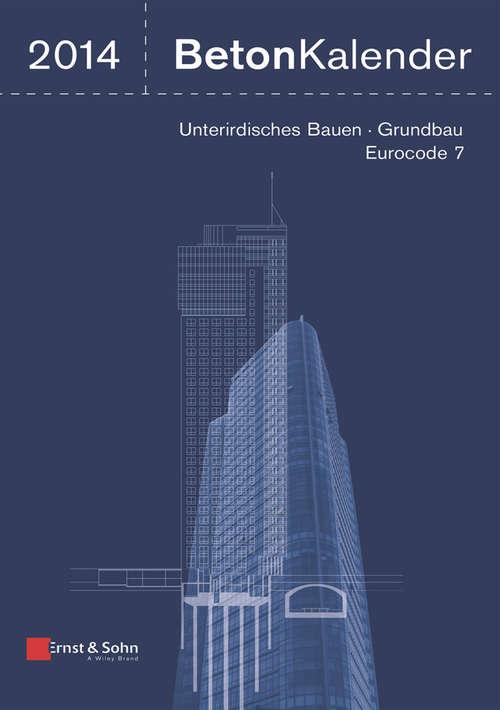 Beton-Kalender 2014: Schwerpunkte: Unterirdisches Bauen - Grundbau - Eurocode 7 (Beton-Kalender (VCH) *)