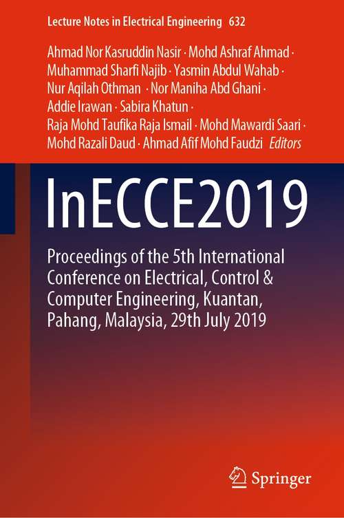 InECCE2019: Proceedings of the 5th International Conference on Electrical, Control & Computer Engineering, Kuantan, Pahang, Malaysia, 29th July 2019 (Lecture Notes in Electrical Engineering #632)