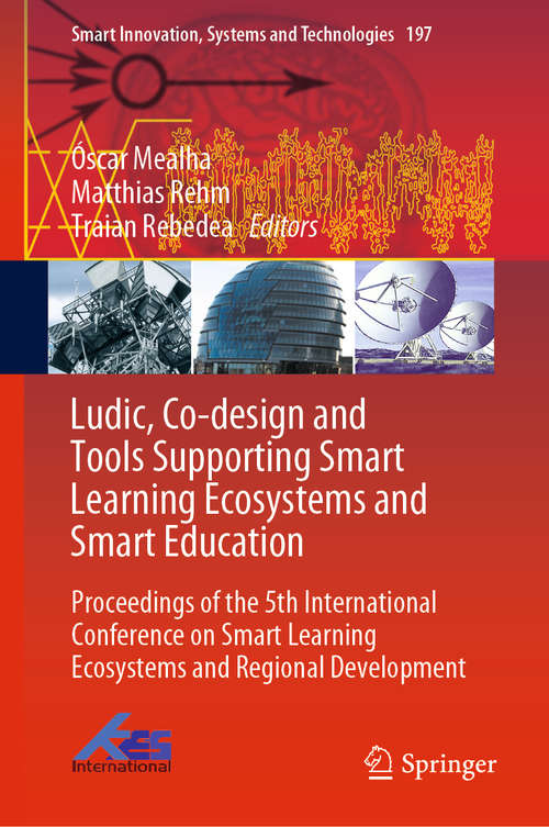 Book cover of Ludic, Co-design and Tools Supporting Smart Learning Ecosystems and Smart Education: Proceedings of the 5th International Conference on Smart Learning Ecosystems and Regional Development (1st ed. 2021) (Smart Innovation, Systems and Technologies #197)