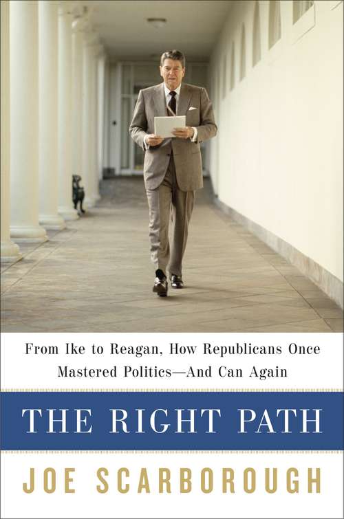Book cover of The Right Path: From Ike to Reagan, How Republicans Once Mastered Politics--and Can Again