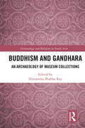 Buddhism and Gandhara: An Archaeology of Museum Collections (Archaeology and Religion in South Asia)
