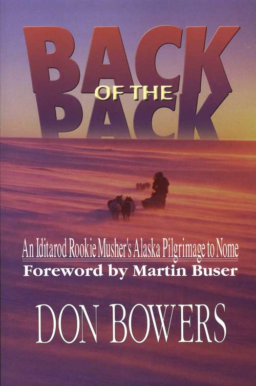 Book cover of Back of the Pack: An Iditarod Rookie Musher's Alaska Pilgrimage to Nome