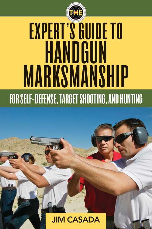 Book cover of The Expert's Guide to Handgun Marksmanship: For Self-Defense, Target Shooting, and Hunting
