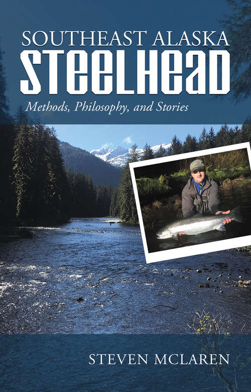 Book cover of Southeast Alaska Steelhead: Methods, Philosophy, and Stories