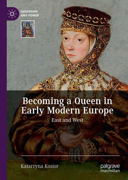 Book cover of Becoming a Queen in Early Modern Europe: East And West (Queenship and Power)
