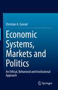 Economic Systems, Markets and Politics: An Ethical, Behavioral and Institutional Approach