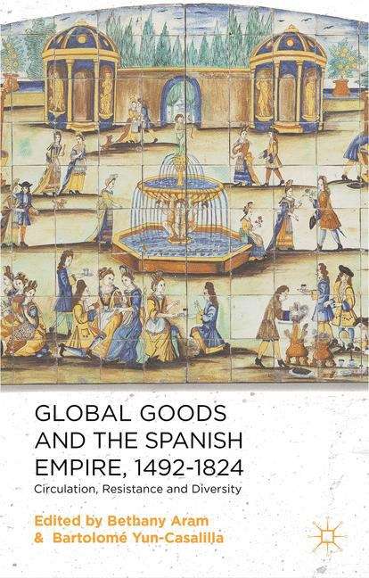 Book cover of Global Goods and the Spanish Empire, 1492–1824