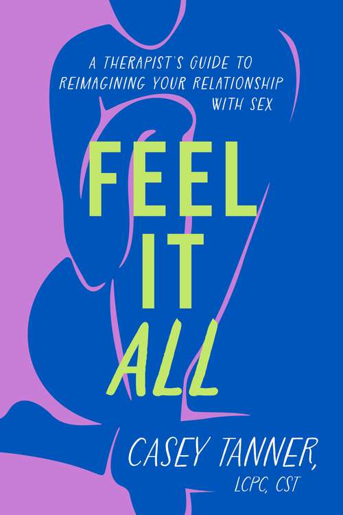 Book cover of Feel It All: A Therapist's Guide to Reimagining Your Relationship with Sex
