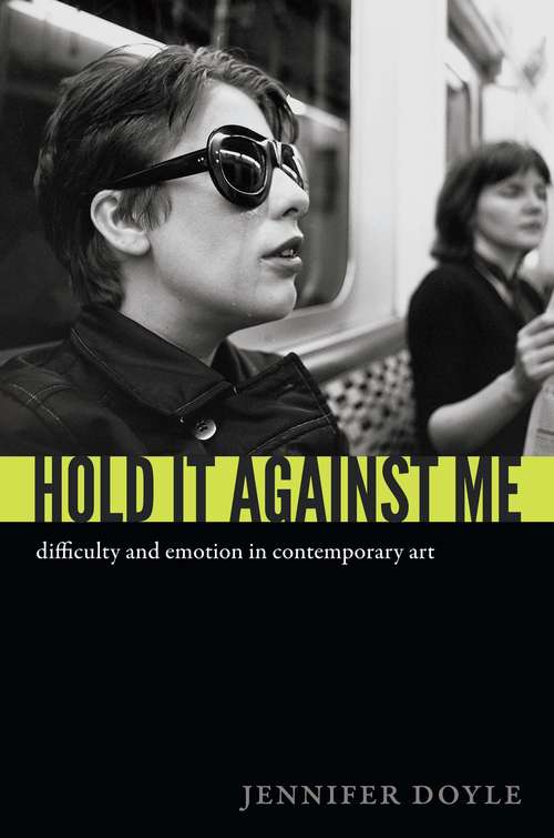 Book cover of Hold It Against Me: Difficulty and Emotion in Contemporary Art