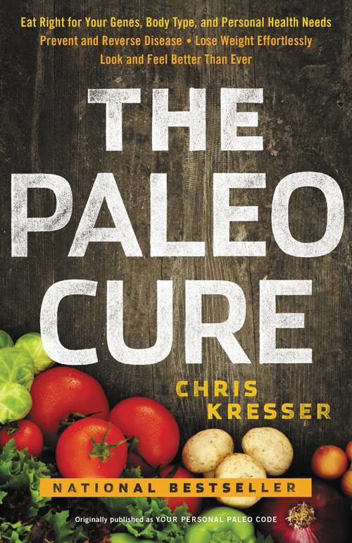 Book cover of Your Personal Paleo Code: Eat Right for Your Genes, Body Type, and Personal Health Needs -- Prevent and Reverse Disease, Lose Weight Effortlessly, and Look and Feel Better than Ever