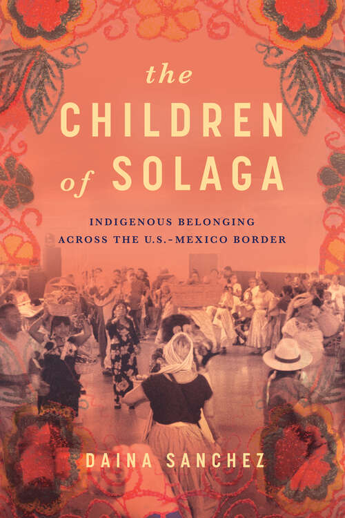 Book cover of The Children of Solaga: Indigenous Belonging across the U.S.-Mexico Border