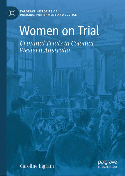 Book cover of Women on Trial: Criminal Trials in Colonial Western Australia (Palgrave Histories of Policing, Punishment and Justice)