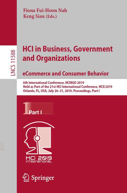 HCI in Business, Government and Organizations. eCommerce and Consumer Behavior: 6th International Conference, HCIBGO 2019, Held as Part of the 21st HCI International Conference, HCII 2019, Orlando, FL, USA, July 26-31, 2019, Proceedings, Part I (Lecture Notes in Computer Science #11588)