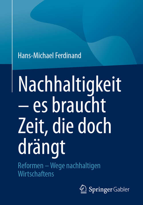 Book cover of Nachhaltigkeit – es braucht Zeit, die doch drängt: Reformen – Wege nachhaltigen Wirtschaftens