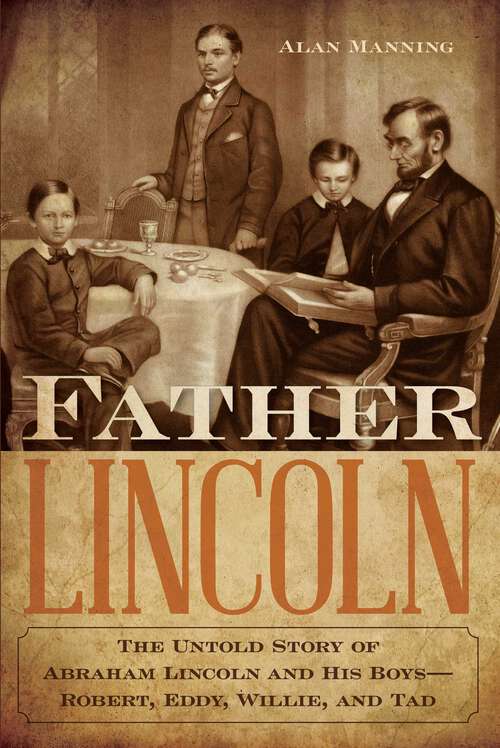 Book cover of Father Lincoln: The Untold Story of Abraham Lincoln and His Boys--Robert, Eddy, Willie, and Tad
