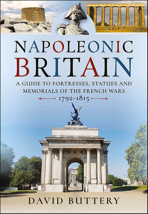 Book cover of Napoleonic Britain: A Guide to Fortresses, Statues and Memorials of the French Wars, 1792–1815