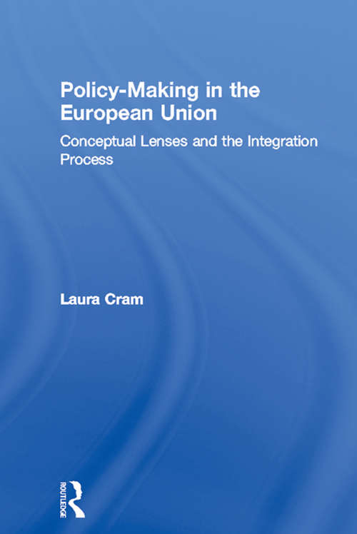 Policy-Making in the European Union: Conceptual Lenses and the Integration Process (Routledge Research in European Public Policy)
