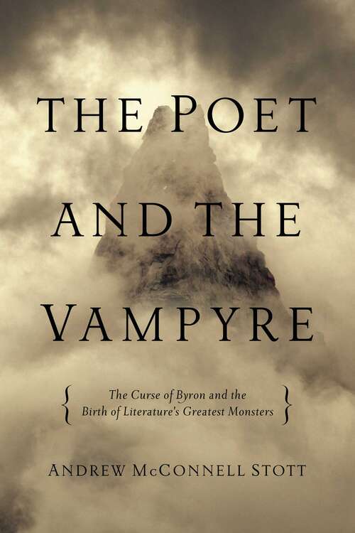 The Poet and the Vampyre: The Curse of Byron and the Birth of Literature's Greatest Monsters