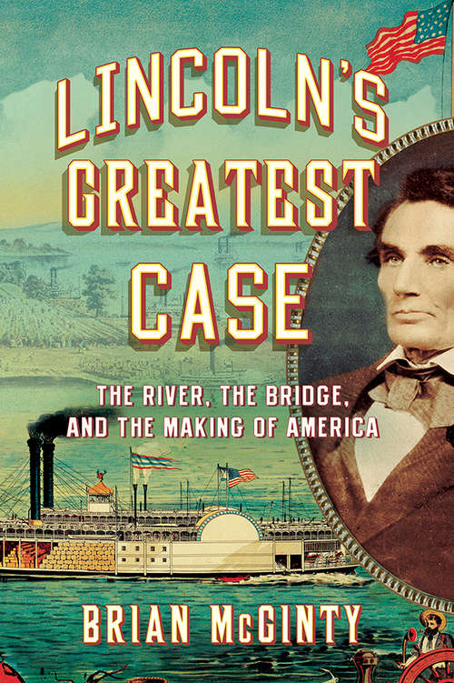Book cover of Lincoln's Greatest Case: The River, the Bridge, and the Making of America
