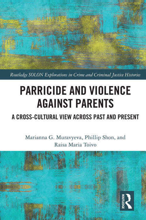 Parricide and Violence against Parents: A Cross-Cultural View across Past and Present (Routledge SOLON Explorations in Crime and Criminal Justice Histories)