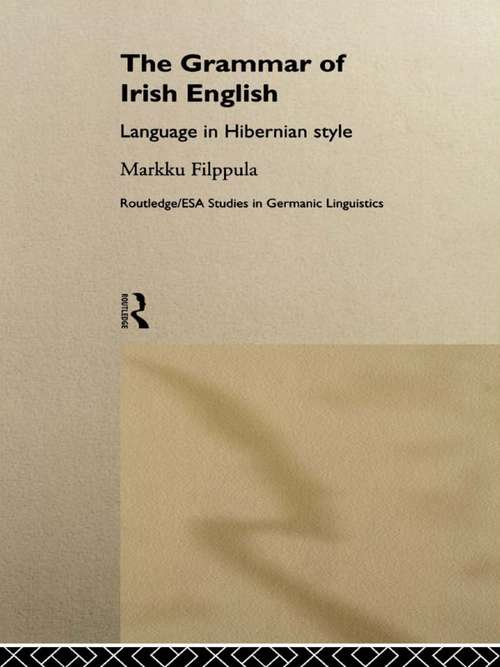 The Grammar of Irish English: Language in Hibernian Style (Routledge Studies in Germanic Linguistics)