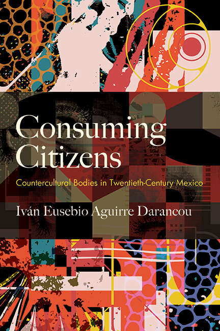 Book cover of Consuming Citizens: Countercultural Bodies in Twentieth-Century Mexico (SUNY series, Genders in the Global South)