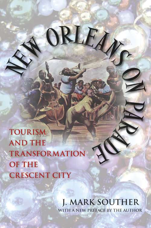 Book cover of New Orleans on Parade: Tourism and the Transformation of the Crescent City (Making the Modern South)