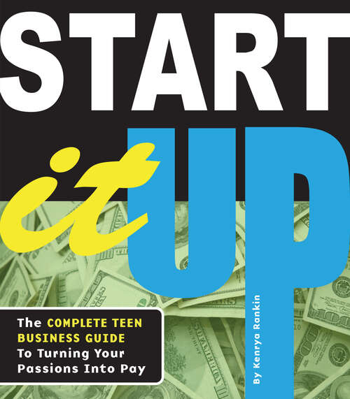 Book cover of Start It Up: The Complete Teen Business Guide to Turning Your Passions Into Pay