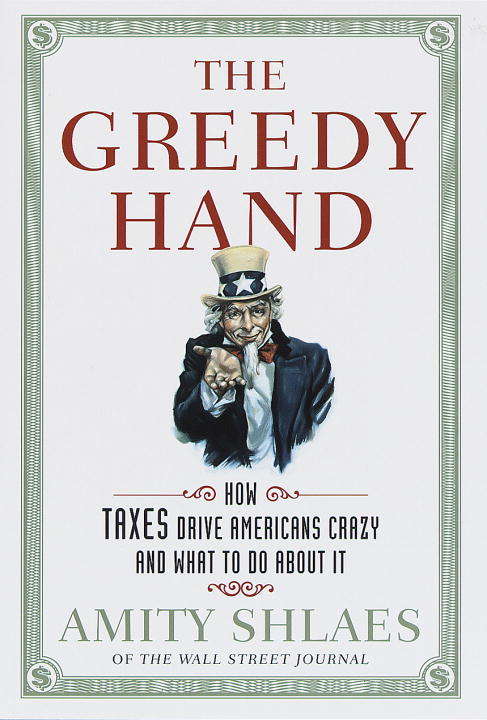 Book cover of The Greedy Hand: How Taxes Drive Americans Crazy and What to Do About It