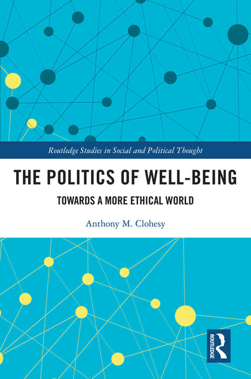 Book cover of The Politics of Well-Being: Towards a More Ethical World (Routledge Studies in Social and Political Thought)