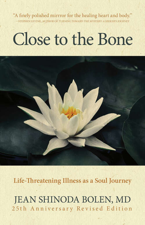 Book cover of Close to the Bone: Life-Threatening Illness as a Soul Journey (25th Anniversary, Revised)