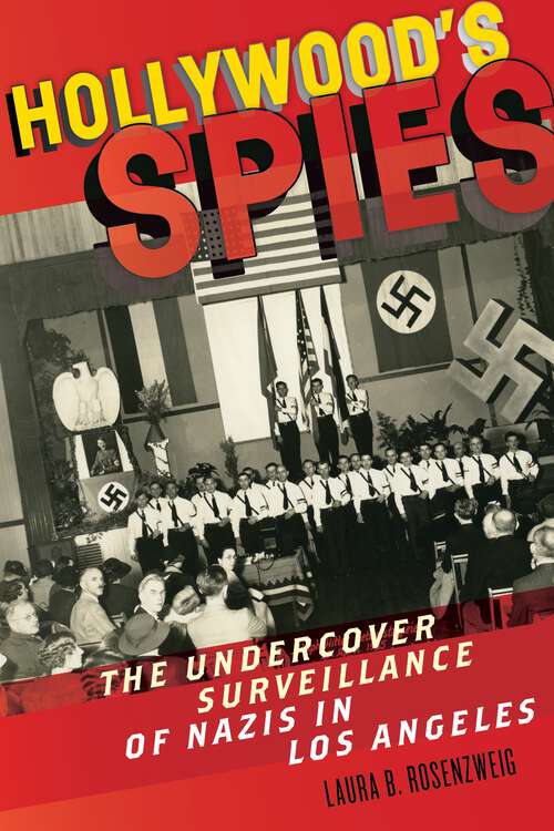 Book cover of Hollywood’s Spies: The Undercover Surveillance of Nazis in Los Angeles (Goldstein-Goren Series in American Jewish History #11)