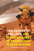 The Future of Fallout, and Other Episodes in Radioactive World-Making