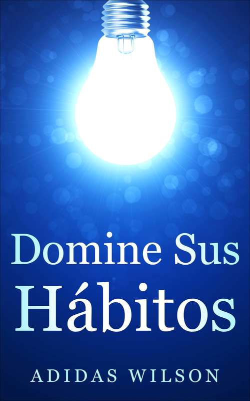 Book cover of Domine sus Hábitos: Cómo Piensan y Actúan las Personas Exitosas