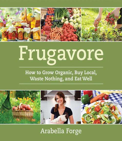 Book cover of Frugavore: How to Grow Organic, Buy Local, Waste Nothing, and Eat Well