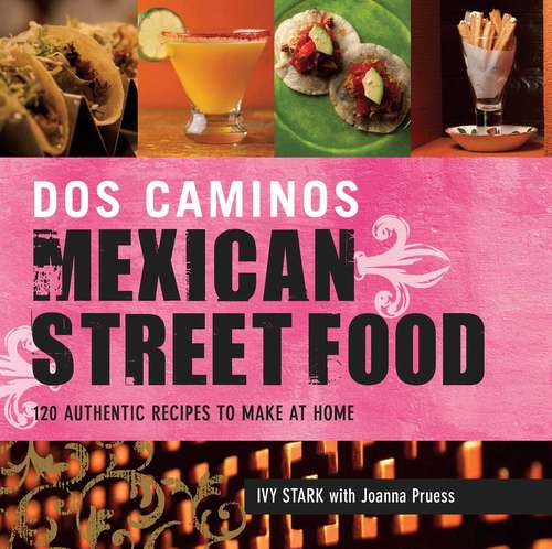 Book cover of Dos Caminos Mexican Street Food: 120 Authentic Recipes to Make at Home