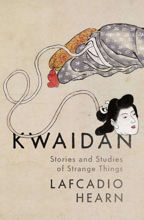 Kwaidan: Stories and Studies of Strange Things (Classics With Ruskin Ser. #Vol. 4)