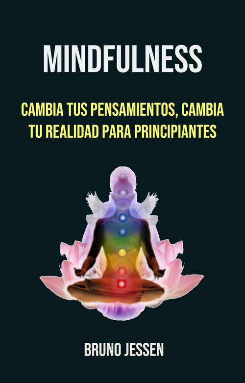 Book cover of Mindfulness: Cambia Tus Pensamientos, Cambia Tu Realidad Para Principiantes