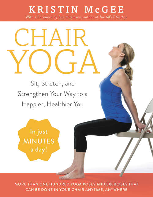 Book cover of Chair Yoga: Sit, Stretch, and Strengthen Your Way to a Happier, Healthier You