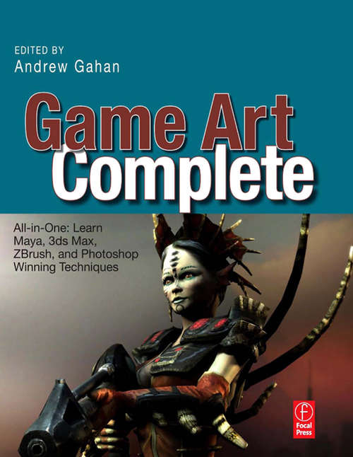 Book cover of Game Art Complete: All-in-One: Learn Maya, 3ds Max, ZBrush, and Photoshop Winning Techniques