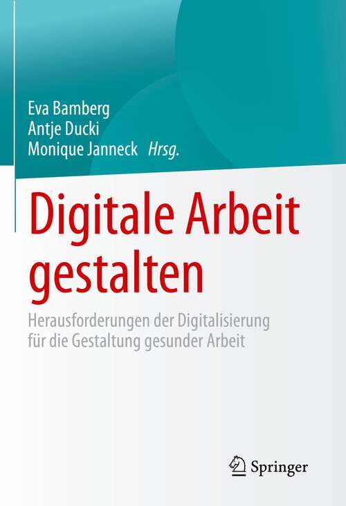 Book cover of Digitale Arbeit gestalten: Herausforderungen der Digitalisierung für die Gestaltung gesunder Arbeit (1. Aufl. 2022)
