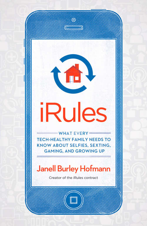 Book cover of iRules: What Every Tech-Healthy Family Needs to Know about Selfies, Sexting, Gaming, and Growing up