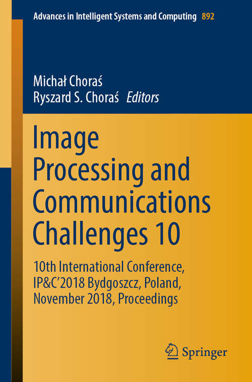 Book cover of Image Processing and Communications Challenges 10: 10th International Conference, IP&C’2018 Bydgoszcz, Poland, November 2018, Proceedings (1st ed. 2019) (Advances in Intelligent Systems and Computing #892)