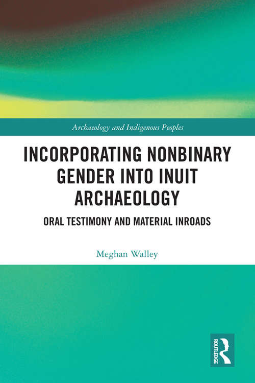 Incorporating Nonbinary Gender into Inuit Archaeology: Oral Testimony and Material Inroads (Archaeology & Indigenous Peoples)