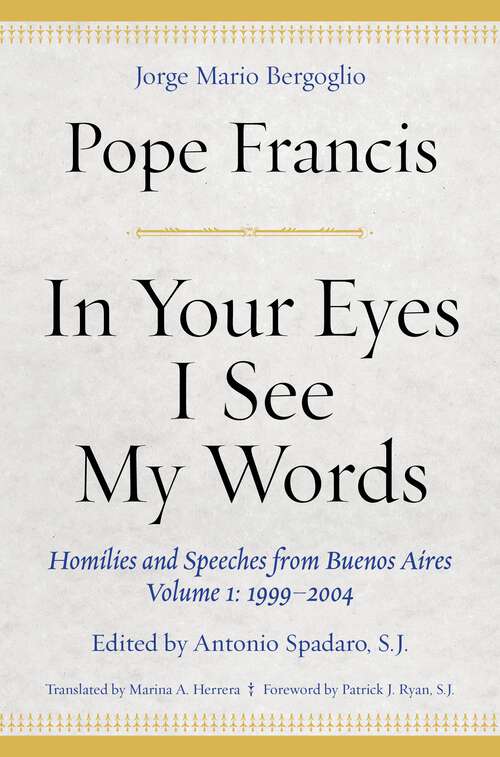 Book cover of In Your Eyes I See My Words: Homilies and Speeches from Buenos Aires, Volume 1: 1999–2004 (1)