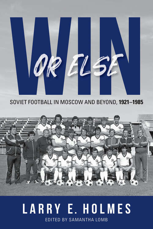 Book cover of Win or Else: Soviet Football in Moscow and Beyond, 1921–1985